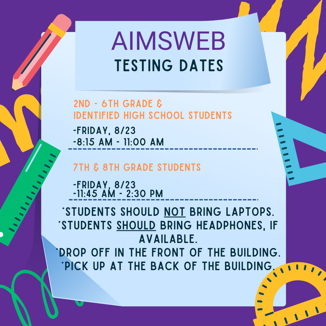 AIMSWeb Testing for grades 2-8 and identified high school students will take place on Friday, 8/23.